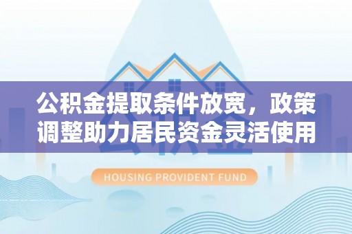 五指山公积金提取条件放宽，政策调整助力居民资金灵活使用