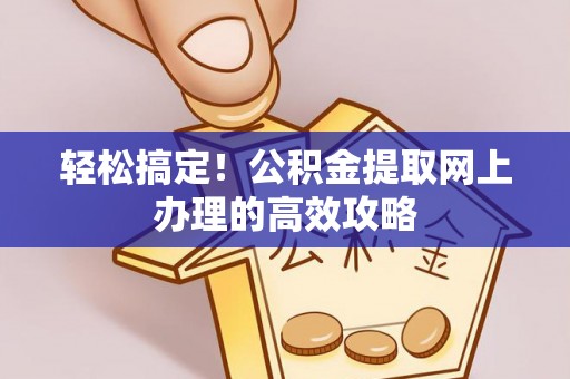 五指山轻松搞定！公积金提取网上办理的高效攻略