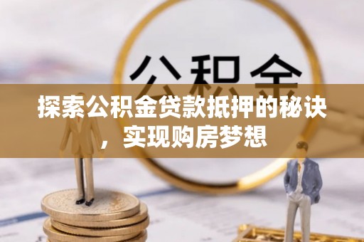 五指山探索公积金贷款抵押的秘诀，实现购房梦想
