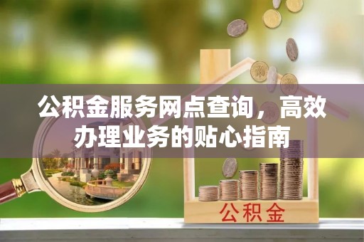 五指山公积金服务网点查询，高效办理业务的贴心指南