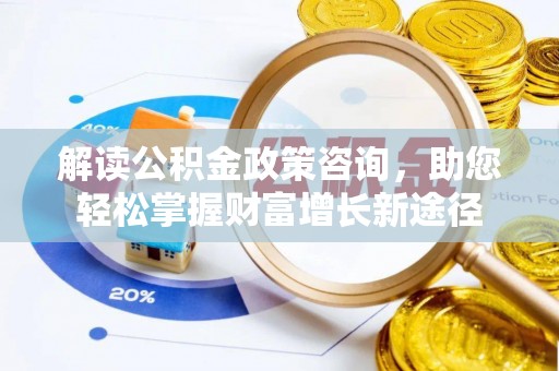 五指山解读公积金政策咨询，助您轻松掌握财富增长新途径