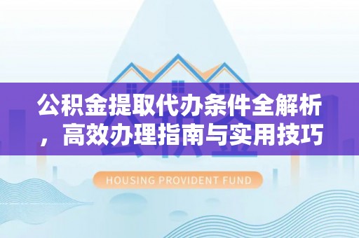五指山公积金提取代办条件全解析，高效办理指南与实用技巧