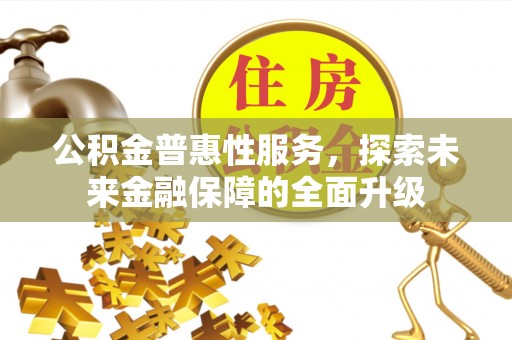 五指山公积金普惠性服务，探索未来金融保障的全面升级
