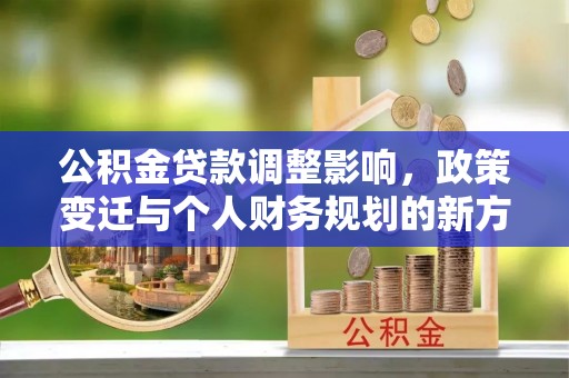 五指山公积金贷款调整影响，政策变迁与个人财务规划的新方向