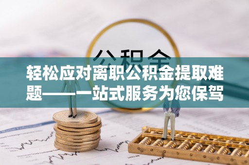 五指山轻松应对离职公积金提取难题——一站式服务为您保驾护航