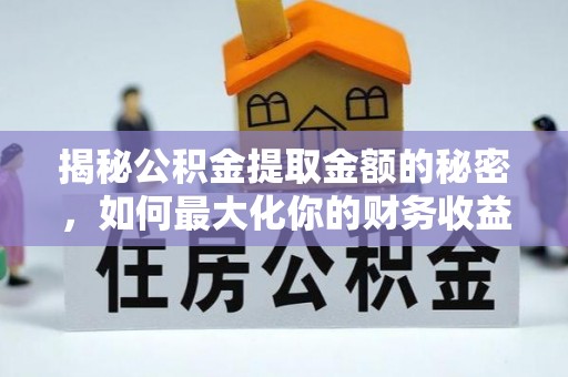 五指山揭秘公积金提取金额的秘密，如何最大化你的财务收益