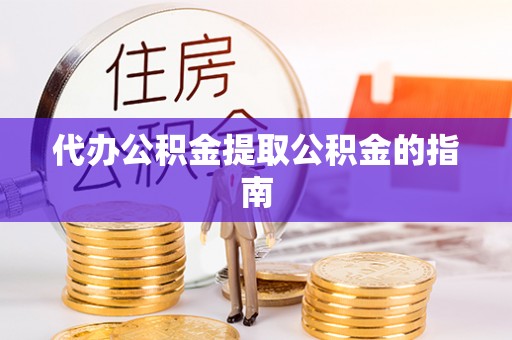 五指山代办公积金提取公积金的指南