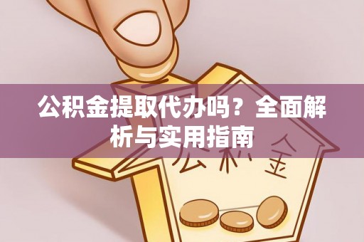 五指山公积金提取代办吗？全面解析与实用指南