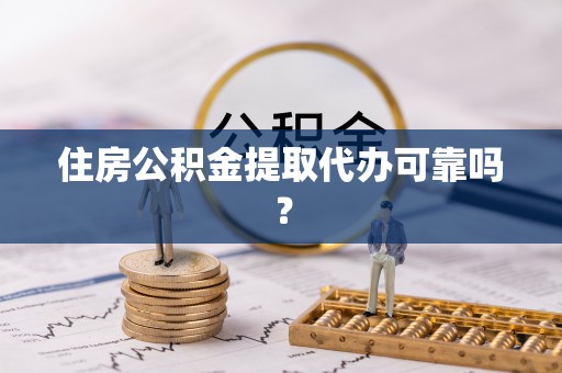 五指山住房公积金提取代办可靠吗？