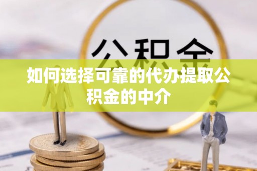 五指山如何选择可靠的代办提取公积金的中介