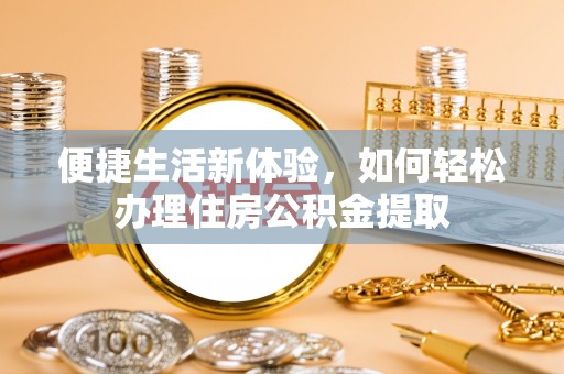五指山便捷生活新体验，如何轻松办理住房公积金提取