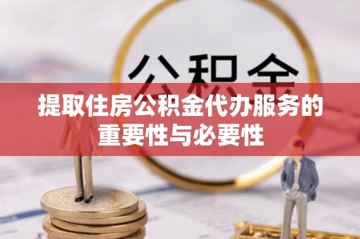五指山提取住房公积金代办服务的重要性与必要性