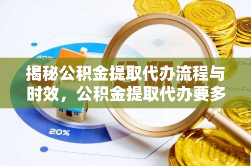 五指山揭秘公积金提取代办流程与时效，公积金提取代办要多久不再迷茫
