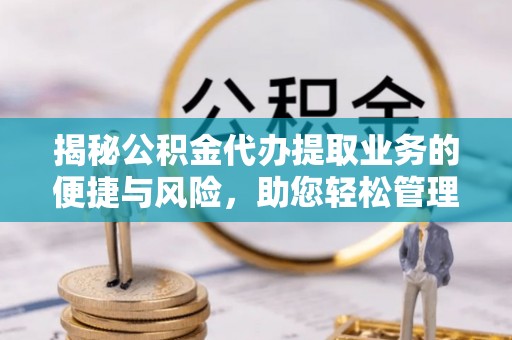 五指山揭秘公积金代办提取业务的便捷与风险，助您轻松管理财务