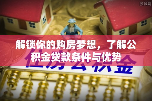 五指山解锁你的购房梦想，了解公积金贷款条件与优势