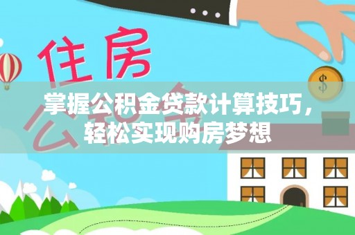 五指山掌握公积金贷款计算技巧，轻松实现购房梦想