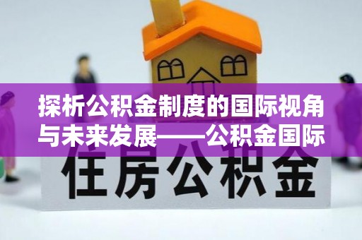 五指山探析公积金制度的国际视角与未来发展——公积金国际比较的新思路