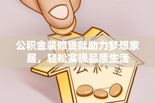 五指山公积金装修贷款助力梦想家居，轻松实现品质生活