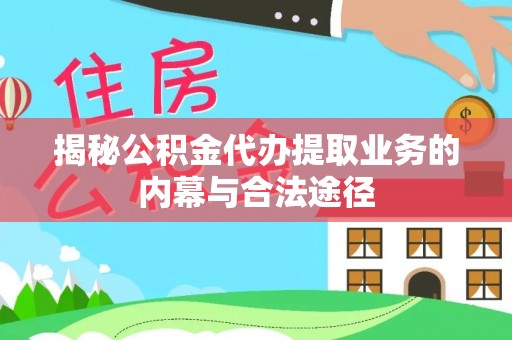 五指山揭秘公积金代办提取业务的内幕与合法途径