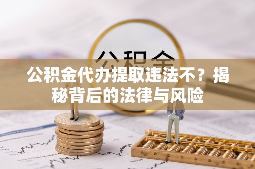 五指山公积金代办提取违法不？揭秘背后的法律与风险
