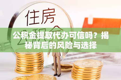 五指山公积金提取代办可信吗？揭秘背后的风险与选择